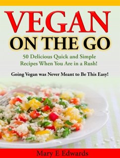 Vegan On the GO: 50 Delicious Quick and Simple Recipes When You Are in a Rush! Going Vegan was Never Meant to Be This Easy! (eBook, ePUB) - Edwards, Mary E