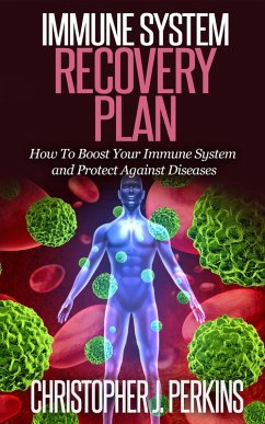 Immune System Recovery Plan: How To Boost Your Immune System and Protect Against Diseases (eBook, ePUB) - Perkins, Christopher J.