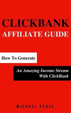 ClickBank Affiliate Guide: How To Generate An Amazing Income Stream With ClickBank (Internet Marketing Guide, #6) (eBook, ePUB) - Pease, Michael