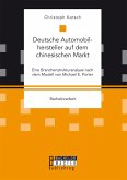 Deutsche Automobilhersteller auf dem chinesischen Markt: Eine Branchenstrukturanalyse nach dem Modell von Michael E. Porter (eBook, PDF)