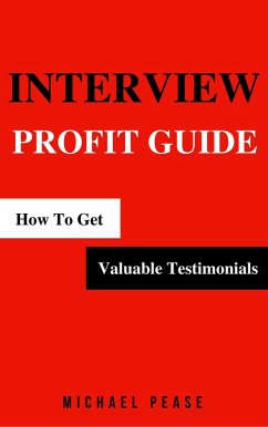 Interview Profit Guide: How To Get Valuable Testimonials (Internet Marketing Guide, #9) (eBook, ePUB) - Pease, Michael