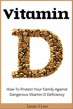 Vitamin D: How To Protect Your Family Against Dangerous Vitamin D Deficiency (eBook, ePUB) - Fynn, Jamie
