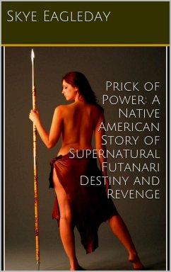 Prick of Power: A Native American Story of Supernatural Futanari Destiny and Revenge (eBook, ePUB) - Eagleday, Skye