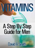 Vitamins: A Step By Step Guide for Men Live A Supplement - Rich Lifestyle! (eBook, ePUB)