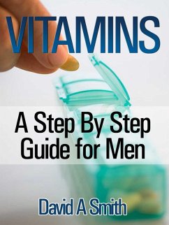 Vitamins: A Step By Step Guide for Men Live A Supplement - Rich Lifestyle! (eBook, ePUB) - Smith, David A