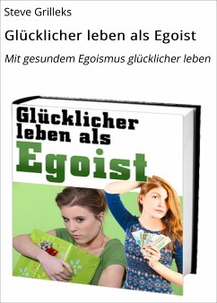 Glücklicher leben als Egoist (eBook, ePUB) - Grilleks, Steve