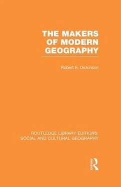 The Makers of Modern Geography (RLE Social & Cultural Geography) - Dickinson, Robert E