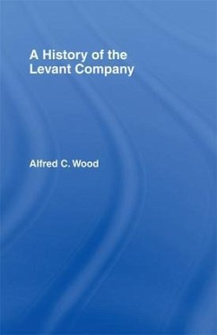 A History of the Levant Company - Wood, Alfred C