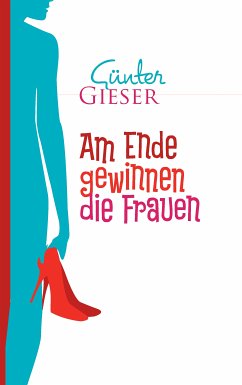 Am Ende gewinnen die Frauen (eBook, ePUB) - Gieser, Günter