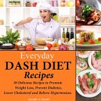 Everyday DASH Diet Recipes: 50 Delicious Recipes to Promote Weight Loss, Prevent Diabetes, Lower Cholesterol and Relieve Hypertension (eBook, ePUB)