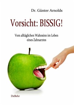Vorsicht: BISSIG! Vom alltäglichen Wahnsinn im Leben eines Zahnarztes (eBook, ePUB) - Arnolds, Günter
