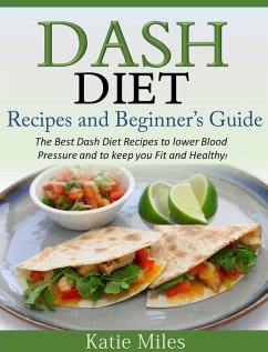 Dash Diet Recipes and Beginner's Guide: The Best Dash Diet Recipes to lower Blood Pressure and to keep you Fit and Healthy! (eBook, ePUB) - Miles, Katie