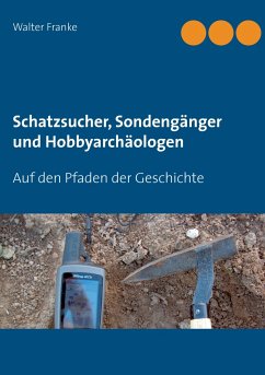 Schatzsucher, Sondengänger und Hobbyarchäologen - Franke, Walter