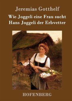 Wie Joggeli eine Frau sucht / Hans Joggeli der Erbvetter - Gotthelf, Jeremias