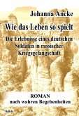 Wie das Leben so spielt - Die Erlebnisse eines deutschen Soldaten in russischer Kriegsgefangenschaft - Roman nach wahren Begebenheiten (eBook, ePUB)