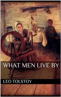 What Men Live By and Other Tales (eBook, ePUB) - Tolstoy, Leo; Tolstoy, Leo