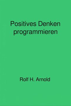 Positives Denken programmieren (eBook, ePUB) - Arnold, Rolf H.