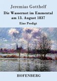 Die Wassernot im Emmental am 13. August 1837 Die Wassernot im Emmental am 13. August 1837