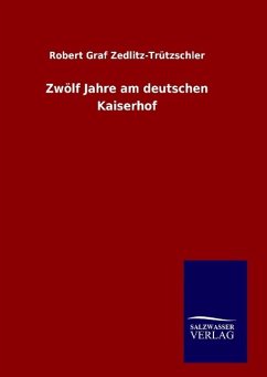 Zwölf Jahre am deutschen Kaiserhof - Zedlitz-Trützschler, Robert Graf