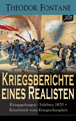 Kriegsberichte eines Realisten: Kriegsgefangen - Erlebtes 1870 + Reisebriefe vom Kriegsschauplatz (eBook, ePUB) - Fontane, Theodor