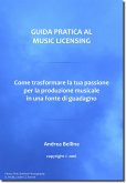 Guida Pratica al Music Licensing - Come trasformare la tua passione per la produzione musicale in una fonte di guadagno (eBook, ePUB)