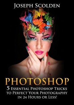 Photoshop: 5 Essential Photoshop Tricks to Perfect Your Photography in 24 Hours or Less! (eBook, ePUB) - Scolden, Joseph