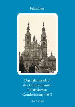 Das Jahrhundert des Chauvinismus Relativimus Genderismus (!)(?) - Hess, Felix