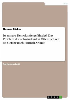 Ist unsere Demokratie gefährdet? Das Problem der schwindenden Öffentlichkeit als Gefahr nach Hannah Arendt - Bäcker, Thomas