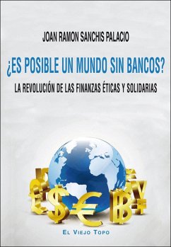 ¿Es posible un mundo sin bancos? : la revolución de las finanzas éticas y solidarias - Sanchis Palacio, Joan Ramon