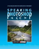 Speaking Photoshop CC: A Plain English Guide to the Complexities of Photoshop