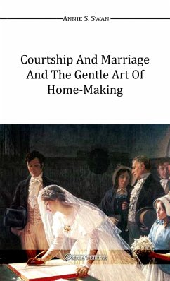 Courtship and Marriage and the Gentle Art of Home-Making - Swan, Annie S