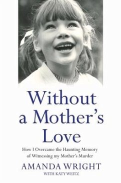 Without a Mother's Love - How I Overcame the Haunting Memory of Witnessing my Mother's Murder - Wright, Amanda