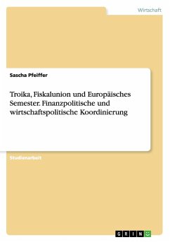 Troika, Fiskalunion und Europäisches Semester. Finanzpolitische und wirtschaftspolitische Koordinierung - Pfeiffer, Sascha