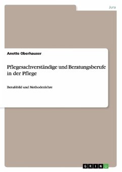 Pflegesachverständige und Beratungsberufe in der Pflege - Oberhauser, Anette