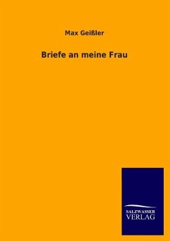 Briefe an meine Frau - Geißler, Max