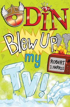 Odin Blew Up My TV! - Harris, Robert J.
