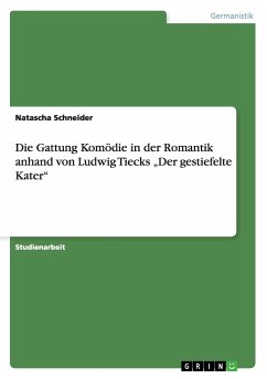 Die Gattung Komödie in der Romantik anhand von Ludwig Tiecks ¿Der gestiefelte Kater¿ - Schneider, Natascha