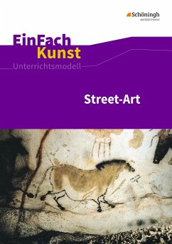 Street-Art: Künstler, Praxis, Techniken. Jahrgangsstufen 7 - 10. EinFach Kunst - Arnold, Sebastian; Schönhoff, Uta-Dorothea