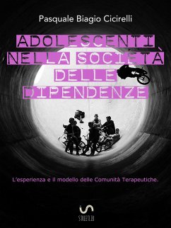 Adolescenti nella società delle dipendenze - L'esperienza e il modello delle Comunità Terapeutiche (eBook, ePUB) - Biagio Cicirelli, Pasquale