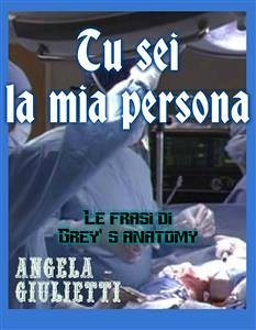 Tu sei la mia persona- Le frasi di Grey's anatomy (eBook, ePUB) - Giulietti, Angela