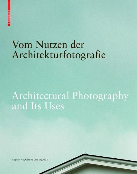 Vom Nutzen der Architekturfotografie / Architectural Photography and its Uses (eBook, PDF) Vom Nutzen der Architekturfotografie / Architectural Photography and its Uses (eBook, PDF)