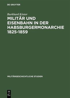 Militär und Eisenbahn in der Habsburgermonarchie 1825-1859 (eBook, PDF) - Köster, Burkhard