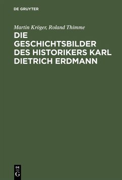 Die Geschichtsbilder des Historikers Karl Dietrich Erdmann (eBook, PDF) - Kröger, Martin; Thimme, Roland