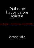 Make me happy before you die
