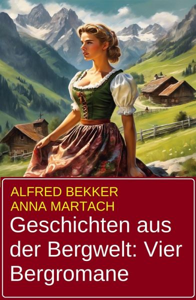 Geschichten aus der Bergwelt: Vier Bergromane (eBook, ePUB) Geschichten aus der Bergwelt: Vier Bergromane (eBook, ePUB)