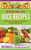 The 40 Best Quick and Easy Juice Recipes - for Better Health, Weight Loss and Delight (The Personal Detox Coach's Simple Guide to Healthy Living Series, #2) (eBook, ePUB)