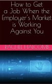 How to Get a Job When the Employer's Market is Working Against You (eBook, ePUB)