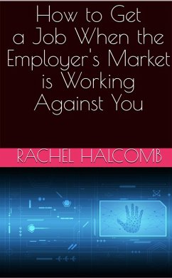How to Get a Job When the Employer's Market is Working Against You (eBook, ePUB) - Halcomb, Rachel