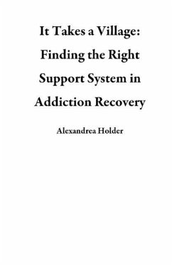 It Takes a Village: Finding the Right Support System in Addiction Recovery (eBook, ePUB) - Holder, Alexandrea