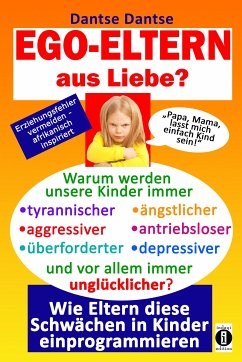 EGO-ELTERN aus Liebe ? Warum werden unsere Kinder immer tyrannischer, antriebsloser, unglücklicher? (eBook, ePUB) - Dantse, Dantse